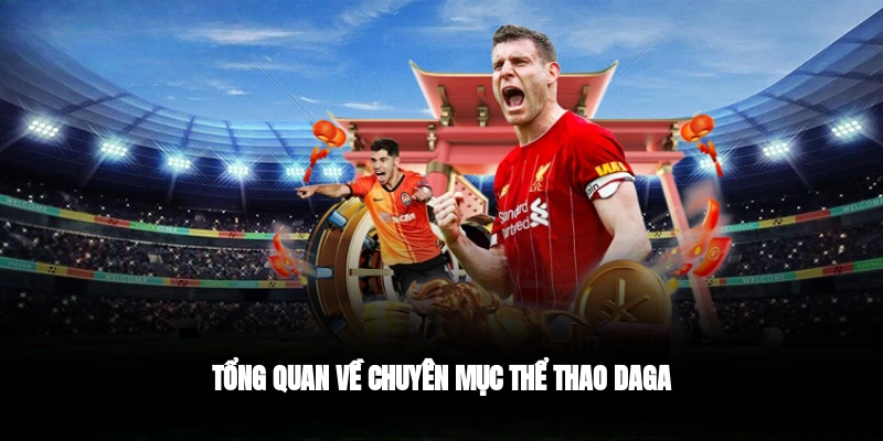 Thể Thao DAGA – Sân Chơi Đẳng Cấp Cho Mọi Tín Đồ Cá Độ